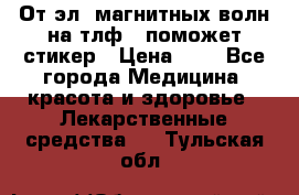 От эл. магнитных волн на тлф – поможет стикер › Цена ­ 1 - Все города Медицина, красота и здоровье » Лекарственные средства   . Тульская обл.